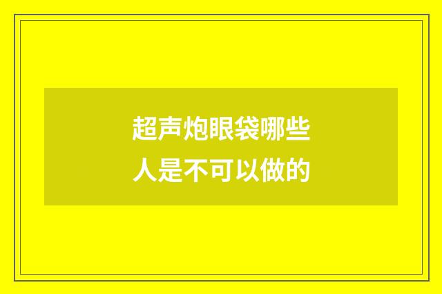 超声炮眼袋哪些人是不可以做的