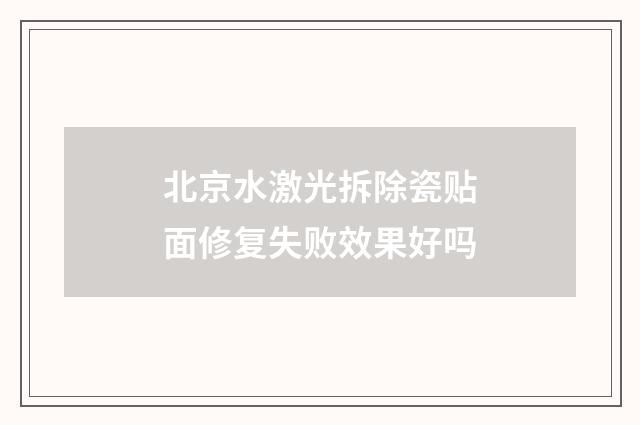北京水激光拆除瓷贴面修复失败效果好吗