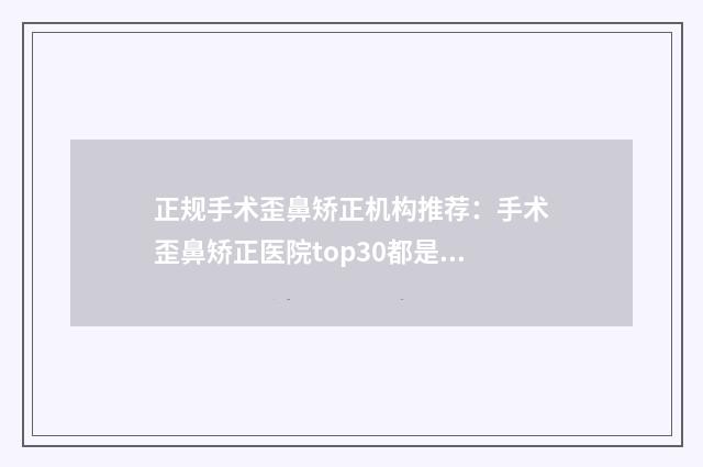 正规手术歪鼻矫正机构推荐：手术歪鼻矫正医院top30都是哪几个
