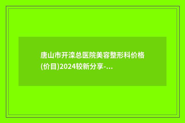 唐山市开滦总医院美容整形科价格(价目)2024较新分享-耳朵整形整形手术案例
