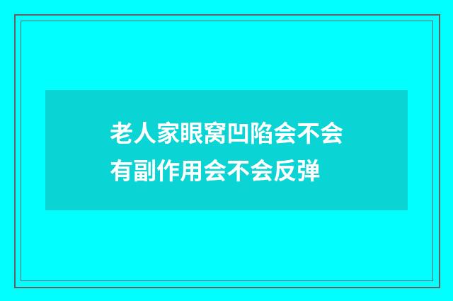 老人家眼窝凹陷会不会有副作用会不会反弹