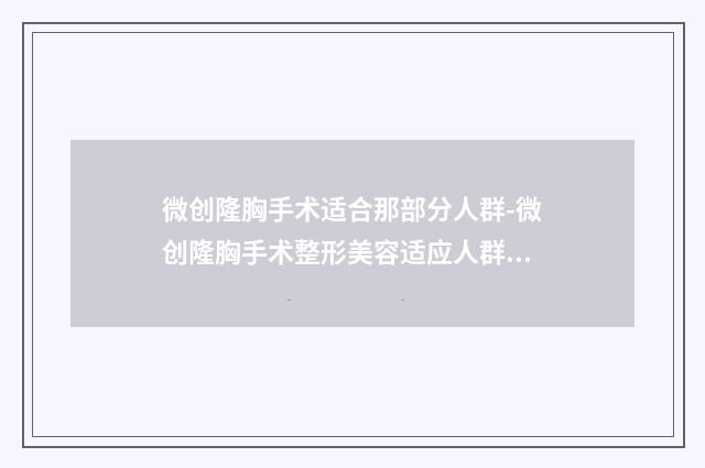微创隆胸手术适合那部分人群-微创隆胸手术整形美容适应人群有什么
