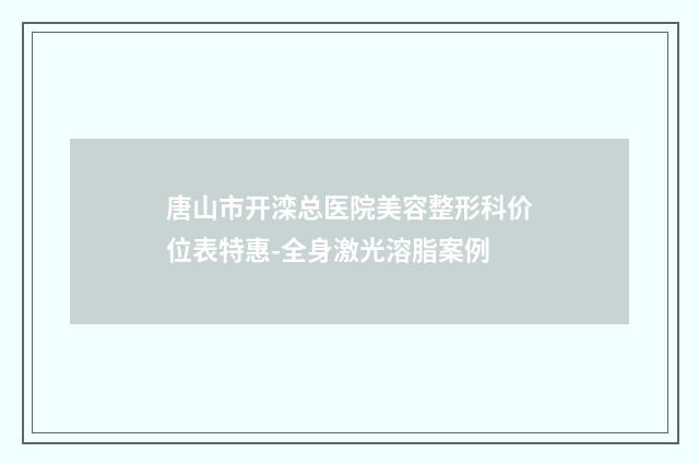 唐山市开滦总医院美容整形科价位表特惠-全身激光溶脂案例