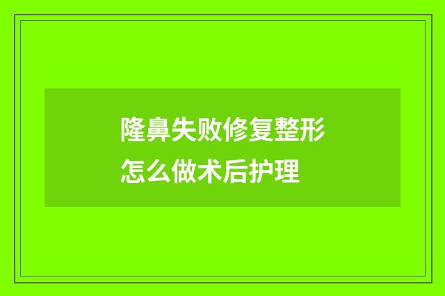 隆鼻失败修复整形怎么做术后护理