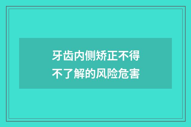 牙齿内侧矫正不得不了解的风险危害
