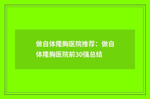 做自体隆胸医院推荐：做自体隆胸医院前30强总结