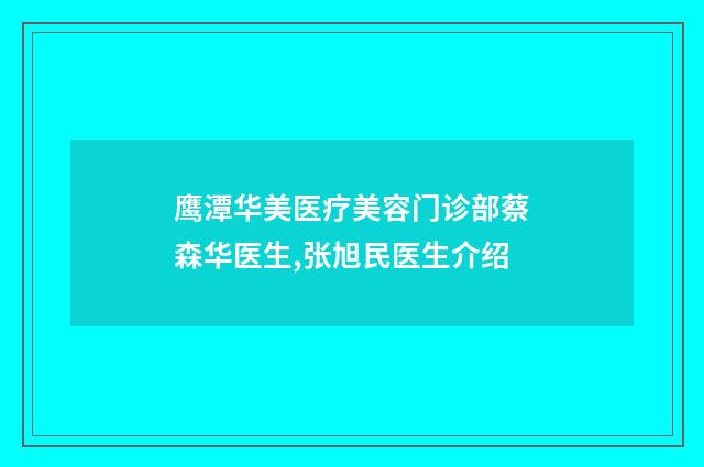 鹰潭华美医疗美容门诊部蔡森华医生,张旭民医生介绍