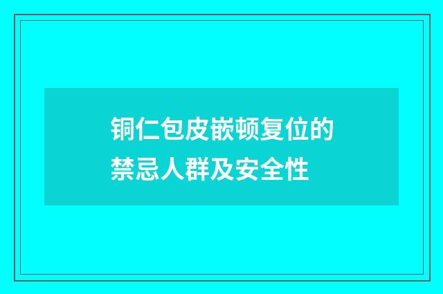 铜仁包皮嵌顿复位的禁忌人群及安全性
