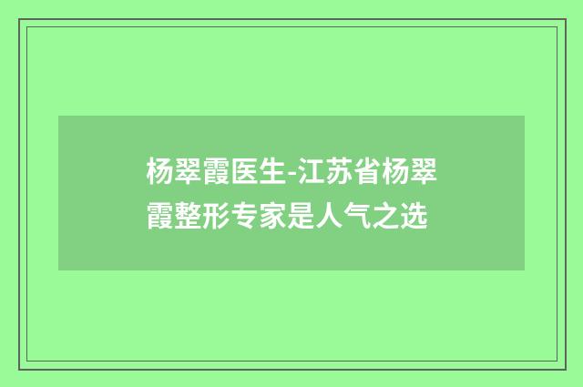 杨翠霞医生-江苏省杨翠霞整形专家是人气之选
