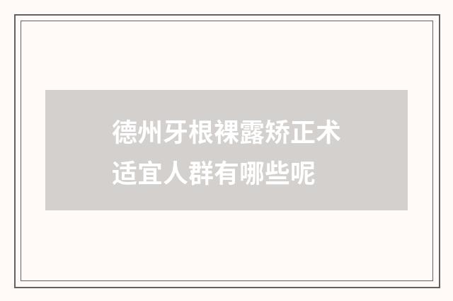 德州牙根裸露矫正术适宜人群有哪些呢
