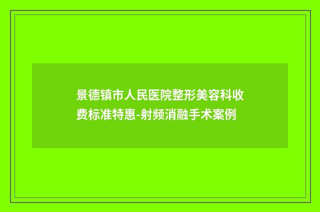 景德镇市人民医院整形美容科收费标准特惠-射频消融手术案例