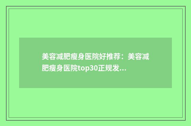 美容减肥瘦身医院好推荐：美容减肥瘦身医院top30正规发布