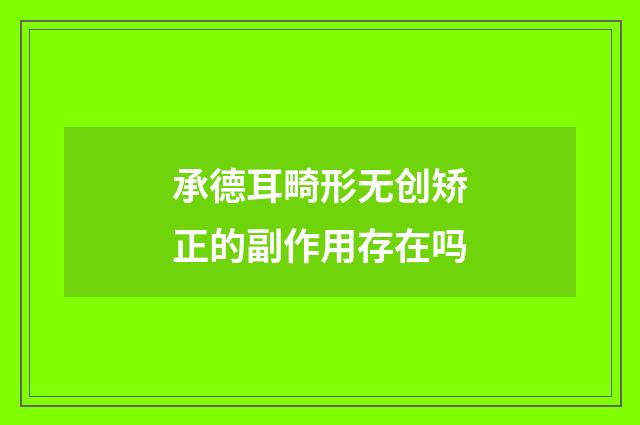 承德耳畸形无创矫正的副作用存在吗