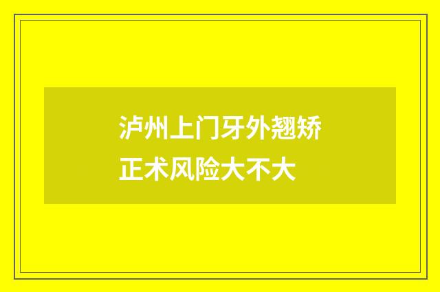 泸州上门牙外翘矫正术风险大不大