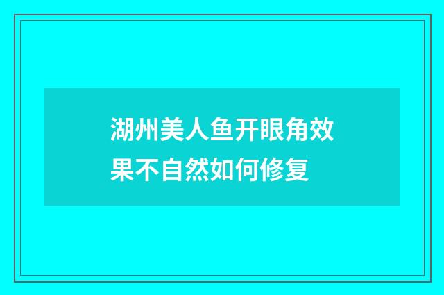 湖州美人鱼开眼角效果不自然如何修复