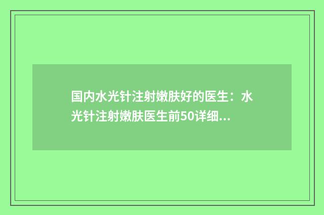 国内水光针注射嫩肤好的医生：水光针注射嫩肤医生前50详细名单发布