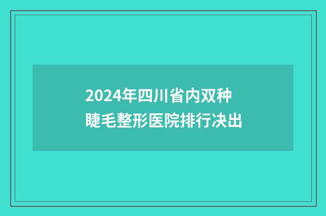 2024年四川省内双种睫毛整形医院排行决出