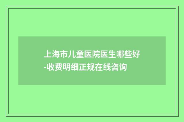 上海市儿童医院医生哪些好-收费明细正规在线咨询