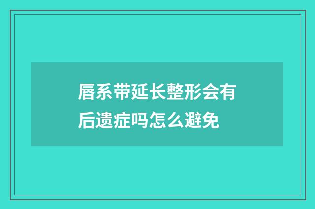 唇系带延长整形会有后遗症吗怎么避免