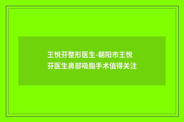 王悦芬整形医生-朝阳市王悦芬医生鼻部吸脂手术值得关注