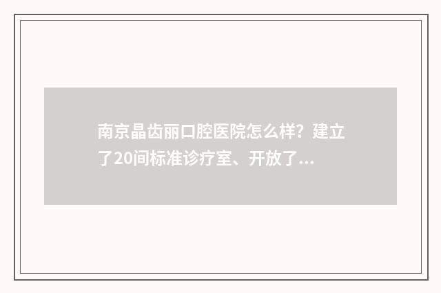 南京晶齿丽口腔医院怎么样？建立了20间标准诊疗室、开放了15张住院床位，有着雄厚的技术力量 南京晶齿丽口腔招聘