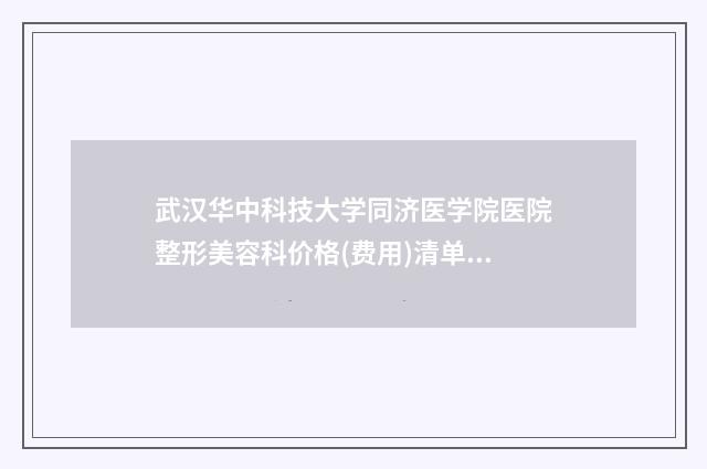 武汉华中科技大学同济医学院医院整形美容科价格(费用)清单上线-男性乳房整形手术案例