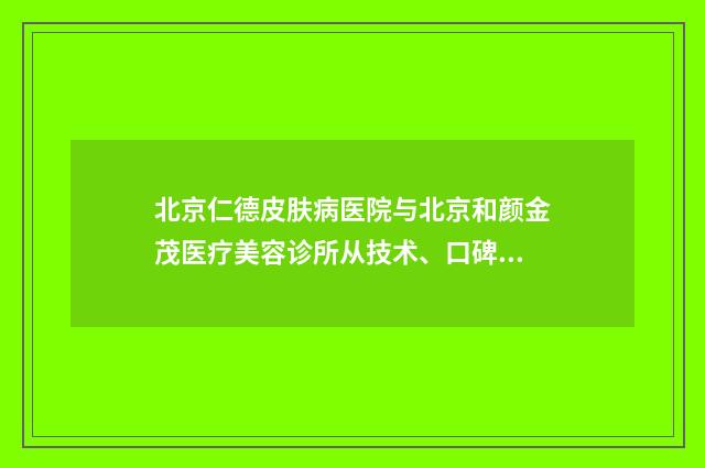 北京仁德皮肤病医院与北京和颜金茂医疗美容诊所从技术、口碑对比实力