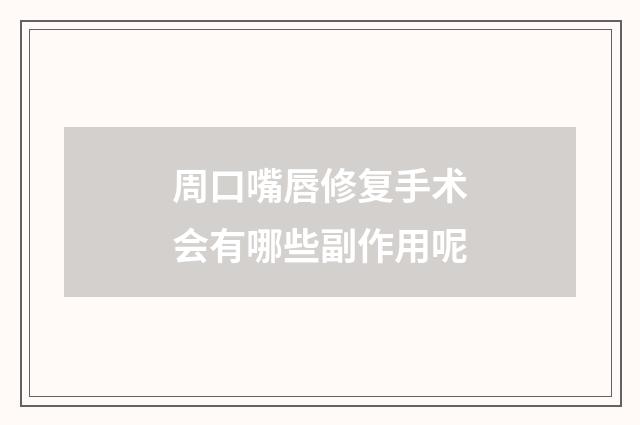周口嘴唇修复手术会有哪些副作用呢