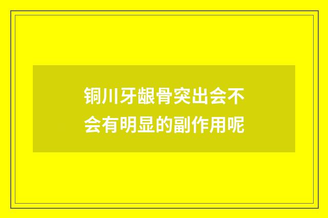 铜川牙龈骨突出会不会有明显的副作用呢