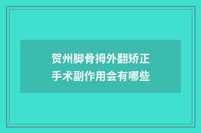 贺州脚骨拇外翻矫正手术副作用会有哪些