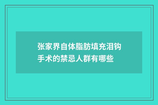 张家界自体脂肪填充泪钩手术的禁忌人群有哪些