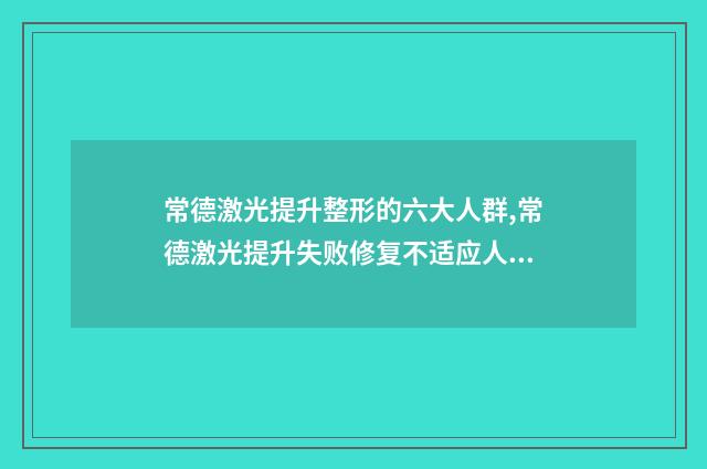 常德激光提升整形的六大人群,常德激光提升失败修复不适应人群