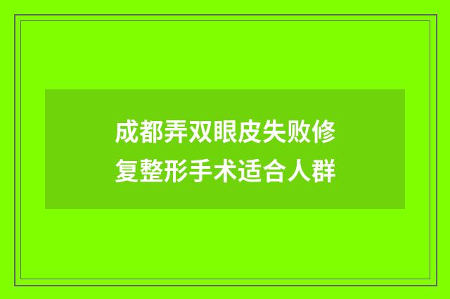 成都弄双眼皮失败修复整形手术适合人群