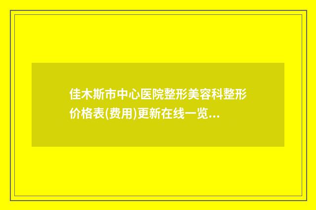 佳木斯市中心医院整形美容科整形价格表(费用)更新在线一览-厚唇手术案例