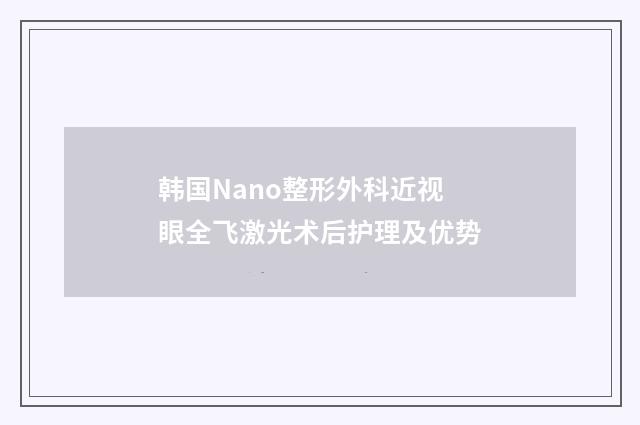 韩国Nano整形外科近视眼全飞激光术后护理及优势