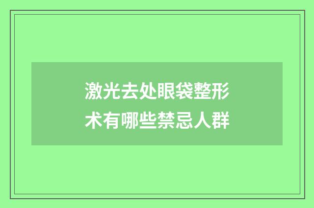 激光去处眼袋整形术有哪些禁忌人群
