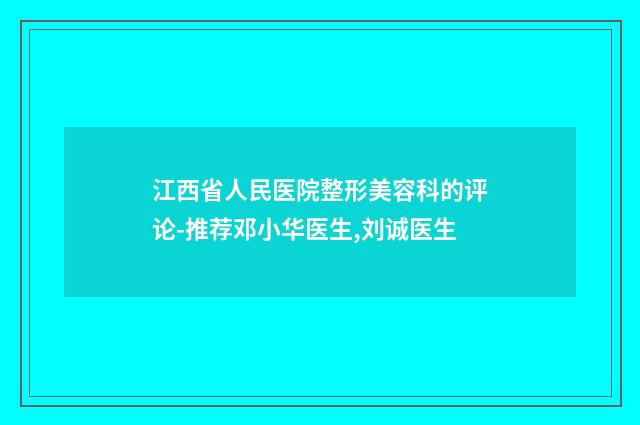 江西省人民医院整形美容科的评论-推荐邓小华医生,刘诚医生