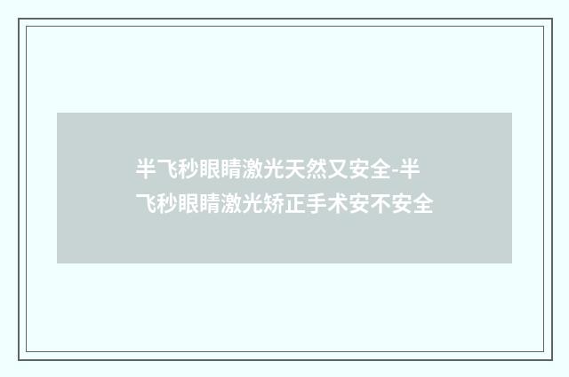 半飞秒眼睛激光天然又安全-半飞秒眼睛激光矫正手术安不安全