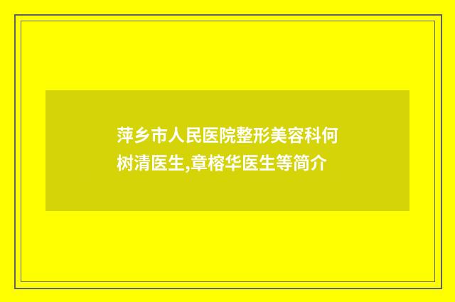 萍乡市人民医院整形美容科何树清医生,章榕华医生等简介