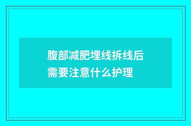 腹部减肥埋线拆线后需要注意什么护理