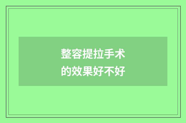 整容提拉手术的效果好不好