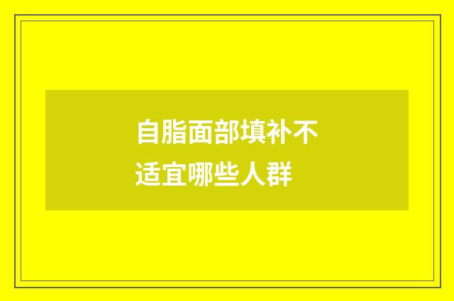 自脂面部填补不适宜哪些人群