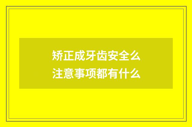 矫正成牙齿安全么注意事项都有什么