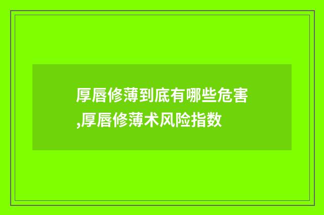 厚唇修薄到底有哪些危害,厚唇修薄术风险指数