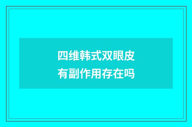 四维韩式双眼皮有副作用存在吗