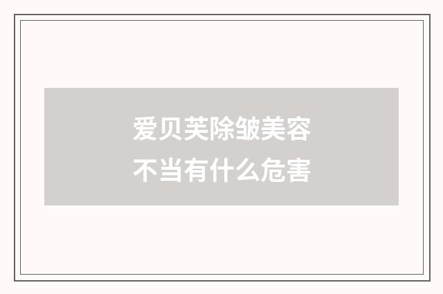 爱贝芙除皱美容不当有什么危害