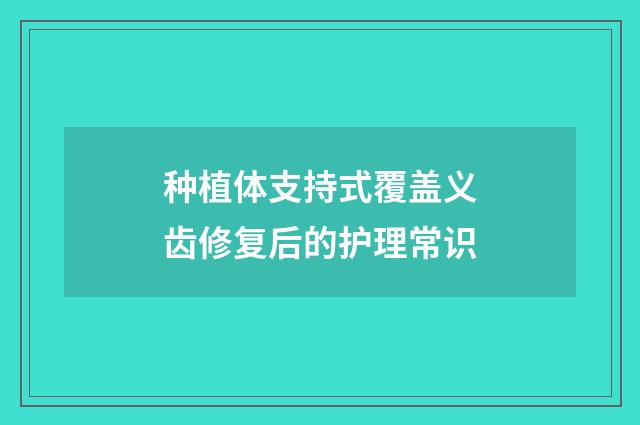 种植体支持式覆盖义齿修复后的护理常识