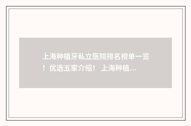 上海种植牙私立医院排名榜单一览！优选五家介绍！ 上海种植牙齿