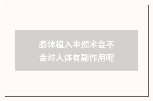 膨体植入丰颞术会不会对人体有副作用呢
