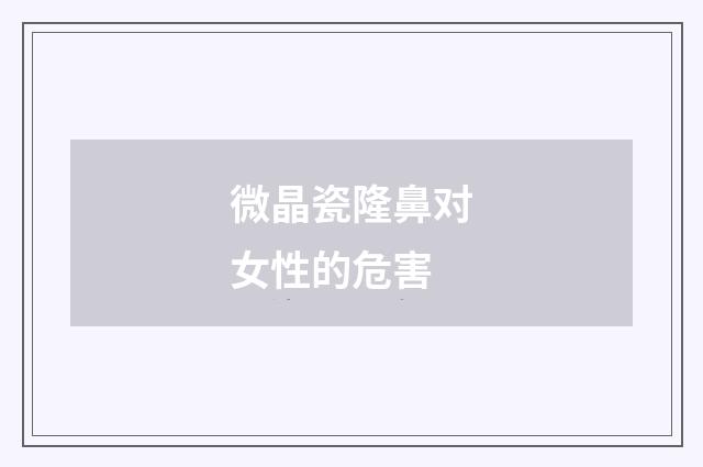 微晶瓷隆鼻对女性的危害